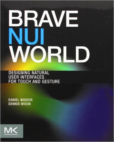 Brave NUI World: Designing Natural User Interfaces for Touch and Gesture 1st Edition 