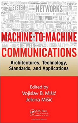 Machine-to-Machine Communications: Architectures, Technology, Standards, and Applications 